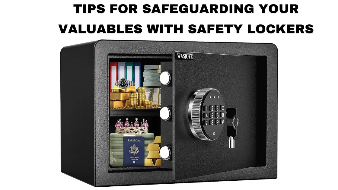 Tips For Safeguarding Your Valuables With Safety Lockers